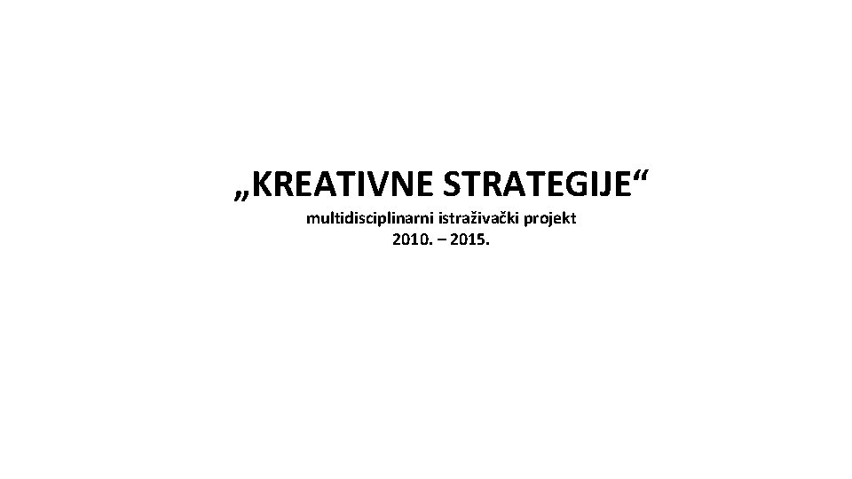 „KREATIVNE STRATEGIJE“ multidisciplinarni istraživački projekt 2010. – 2015. 