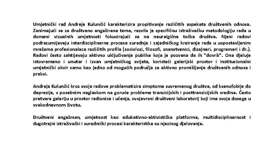 Umjetnički rad Andreje Kulunčić karakterizira propitivanje različitih aspekata društvenih odnosa. Zanimajući se za društveno