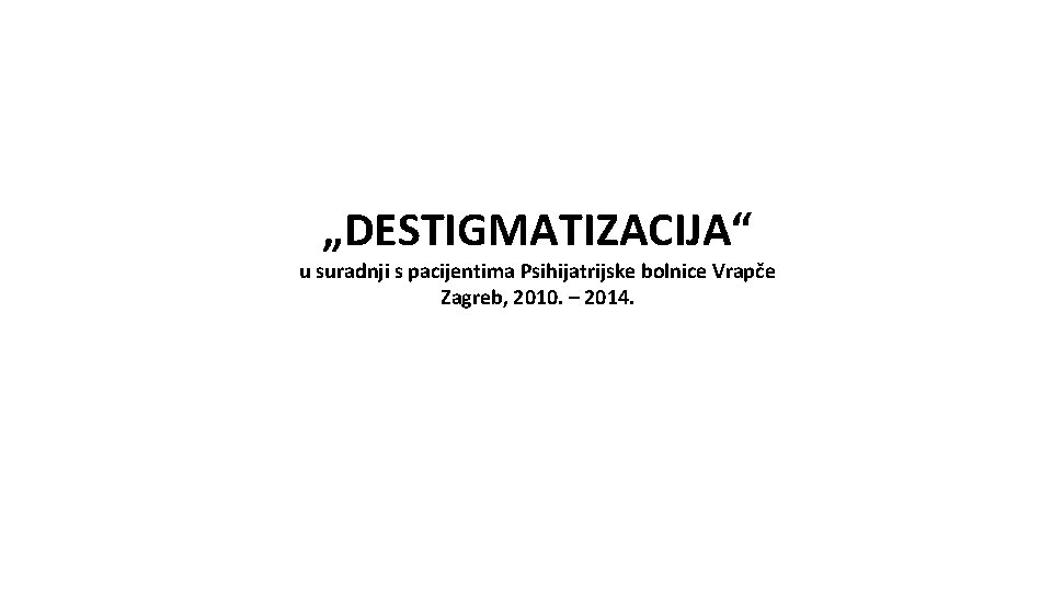 „DESTIGMATIZACIJA“ u suradnji s pacijentima Psihijatrijske bolnice Vrapče Zagreb, 2010. – 2014. 