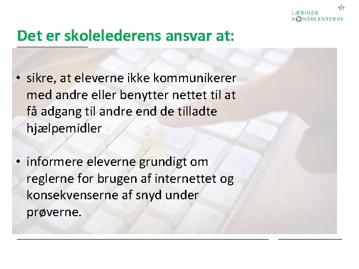 Det er skolelederens ansvar at: • sikre, at eleverne ikke kommunikerer med andre eller