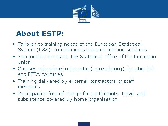 About ESTP: • Tailored to training needs of the European Statistical System (ESS), complements