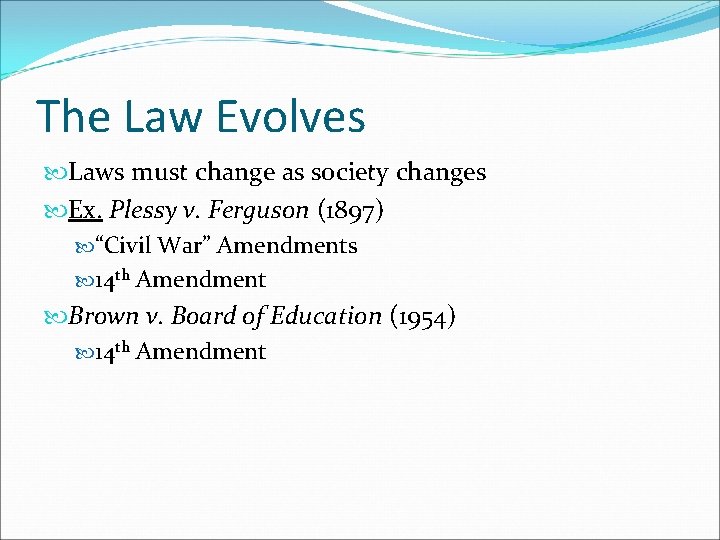 The Law Evolves Laws must change as society changes Ex. Plessy v. Ferguson (1897)