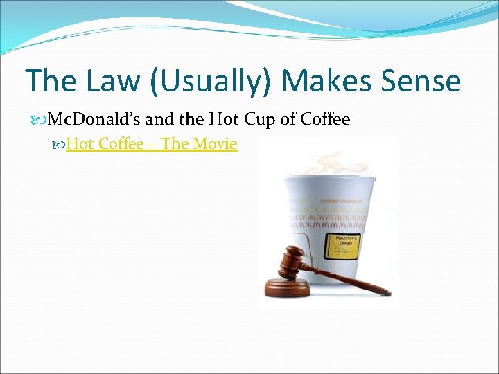 The Law (Usually) Makes Sense Mc. Donald’s and the Hot Cup of Coffee Hot