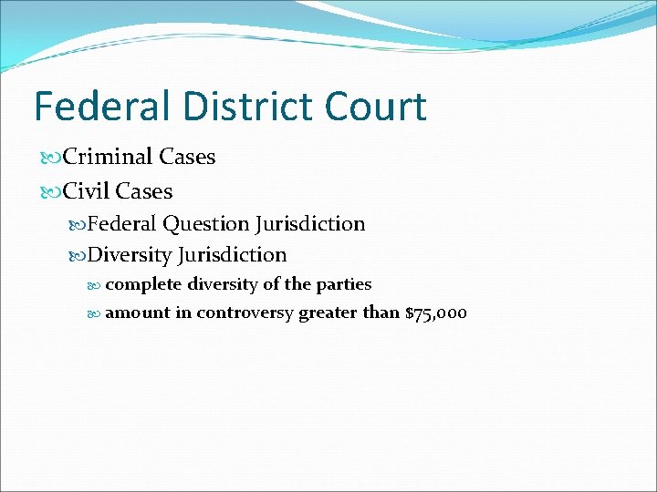 Federal District Court Criminal Cases Civil Cases Federal Question Jurisdiction Diversity Jurisdiction complete diversity