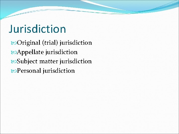 Jurisdiction Original (trial) jurisdiction Appellate jurisdiction Subject matter jurisdiction Personal jurisdiction 