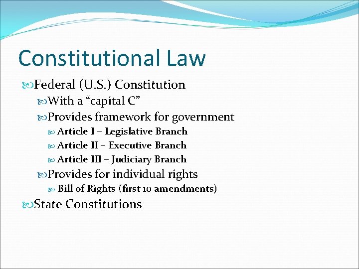 Constitutional Law Federal (U. S. ) Constitution With a “capital C” Provides framework for