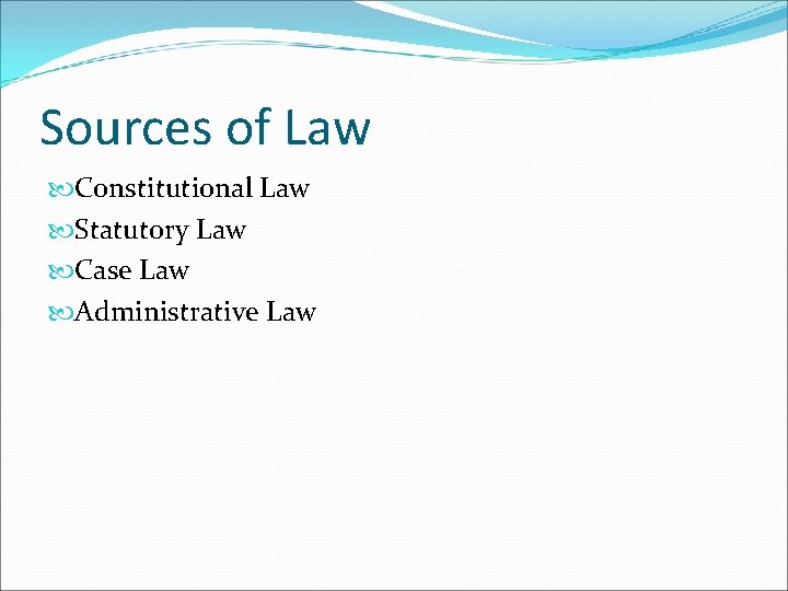 Sources of Law Constitutional Law Statutory Law Case Law Administrative Law 