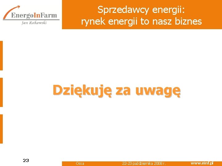 Sprzedawcy energii: rynek energii to nasz biznes Dziękuję za uwagę 23 Ossa 22 -23