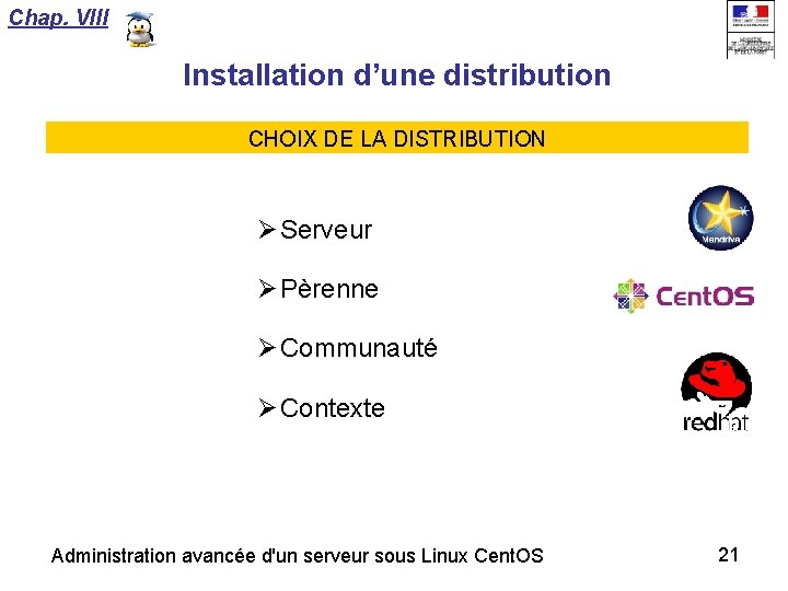 Chap. VIII Installation d’une distribution CHOIX DE LA DISTRIBUTION Serveur Pèrenne Communauté Contexte Administration