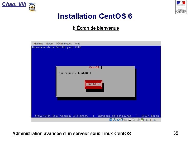 Chap. VIII Installation Cent. OS 6 i) Écran de bienvenue Administration avancée d'un serveur