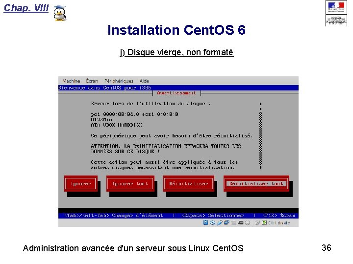 Chap. VIII Installation Cent. OS 6 j) Disque vierge, non formaté Administration avancée d'un