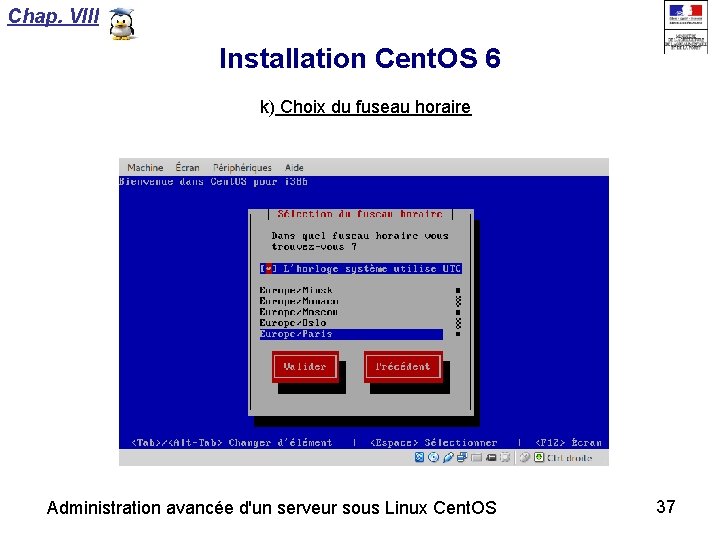 Chap. VIII Installation Cent. OS 6 k) Choix du fuseau horaire Administration avancée d'un