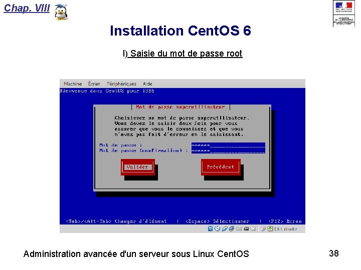 Chap. VIII Installation Cent. OS 6 l) Saisie du mot de passe root Administration