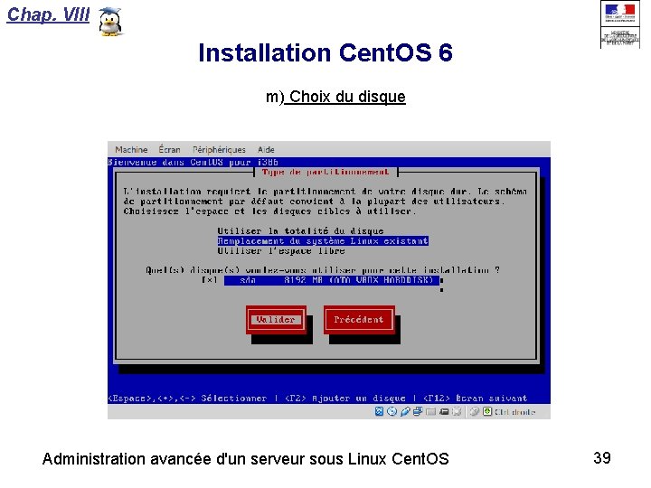 Chap. VIII Installation Cent. OS 6 m) Choix du disque Administration avancée d'un serveur
