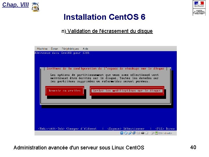 Chap. VIII Installation Cent. OS 6 n) Validation de l'écrasement du disque Administration avancée