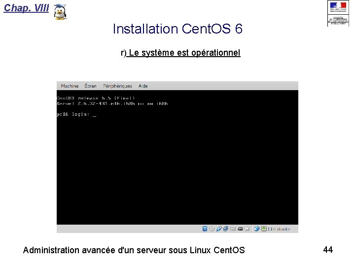Chap. VIII Installation Cent. OS 6 r) Le système est opérationnel Administration avancée d'un