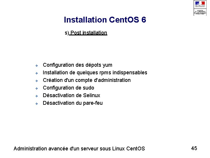 Installation Cent. OS 6 s) Post installation Configuration des dépots yum Installation de quelques