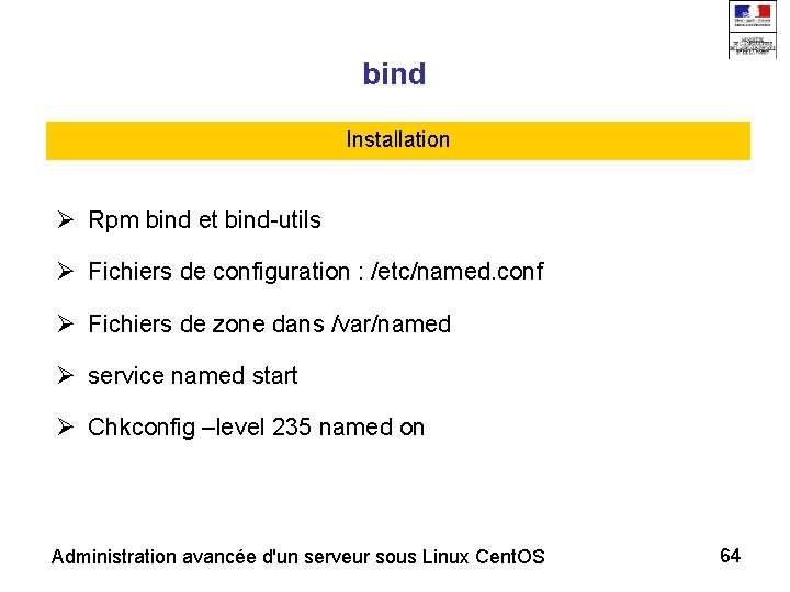 bind Installation Rpm bind et bind-utils Fichiers de configuration : /etc/named. conf Fichiers de