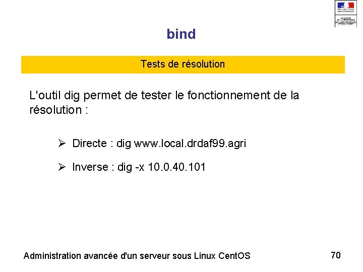 bind Tests de résolution L'outil dig permet de tester le fonctionnement de la résolution