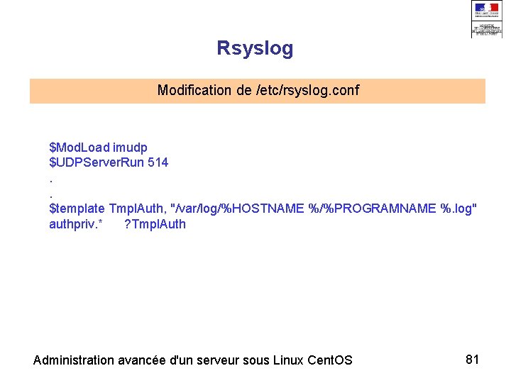 Rsyslog Modification de /etc/rsyslog. conf $Mod. Load imudp $UDPServer. Run 514. . $template Tmpl.