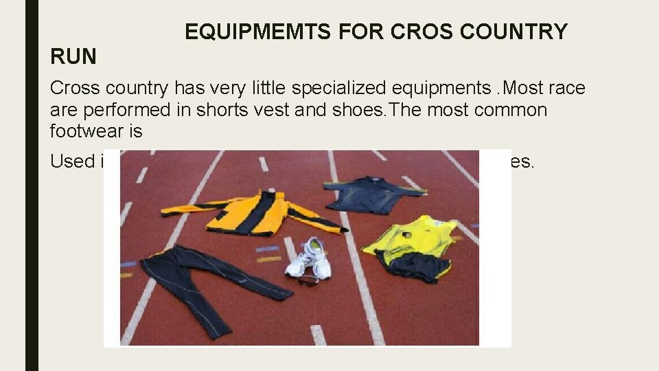 EQUIPMEMTS FOR CROS COUNTRY RUN Cross country has very little specialized equipments. Most race