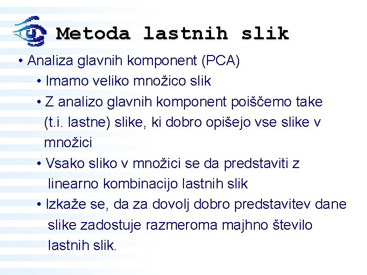 Metoda lastnih slik • Analiza glavnih komponent (PCA) • Imamo veliko množico slik •