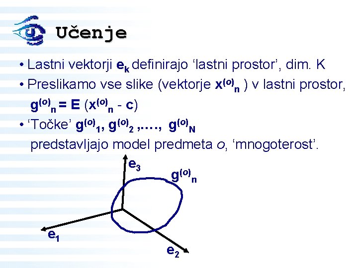 Učenje • Lastni vektorji ek definirajo ‘lastni prostor’, dim. K • Preslikamo vse slike