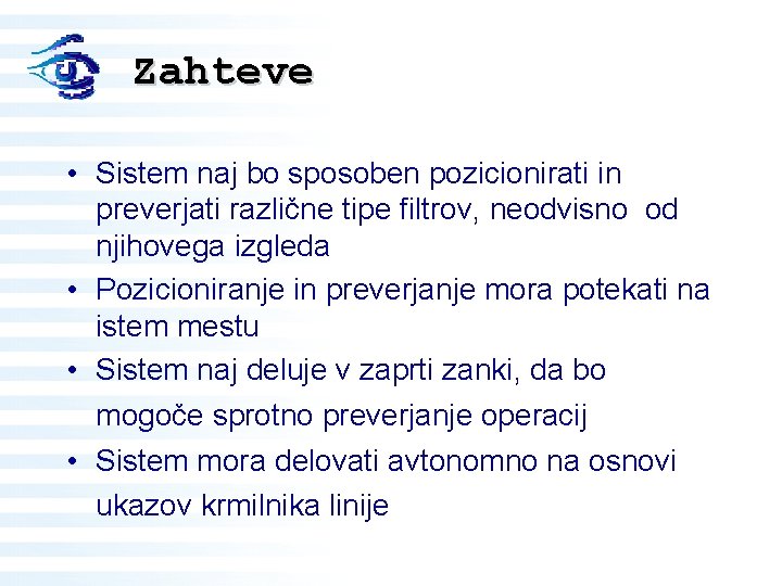 Zahteve • Sistem naj bo sposoben pozicionirati in preverjati različne tipe filtrov, neodvisno od