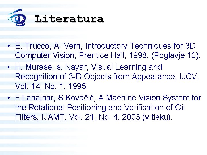 Literatura • E. Trucco, A. Verri, Introductory Techniques for 3 D Computer Vision, Prentice