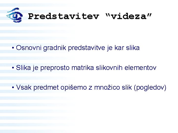 Predstavitev “videza” • Osnovni gradnik predstavitve je kar slika • Slika je preprosto matrika