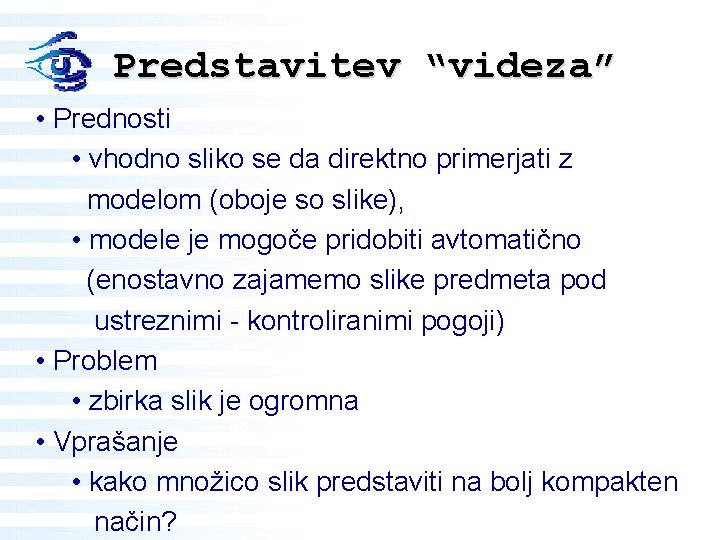 Predstavitev “videza” • Prednosti • vhodno sliko se da direktno primerjati z modelom (oboje