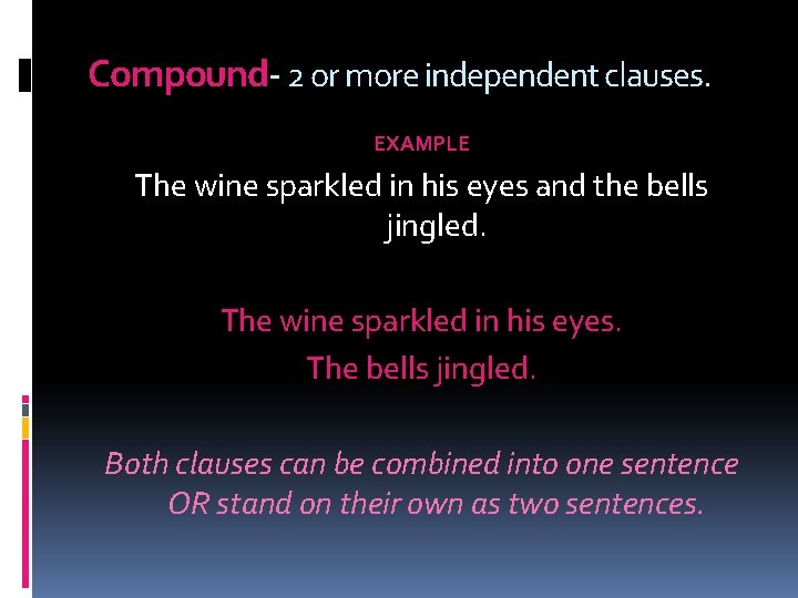 Compound- 2 or more independent clauses. EXAMPLE The wine sparkled in his eyes and