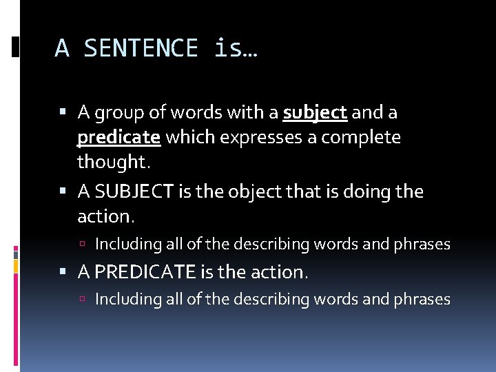 A SENTENCE is… A group of words with a subject and a predicate which