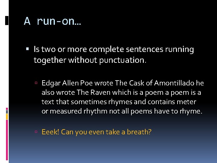 A run-on… Is two or more complete sentences running together without punctuation. Edgar Allen