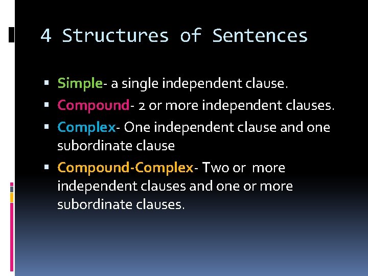 4 Structures of Sentences Simple- a single independent clause. Compound- 2 or more independent