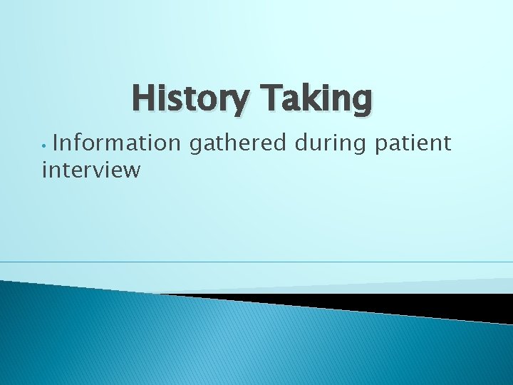 History Taking Information gathered during patient interview • 
