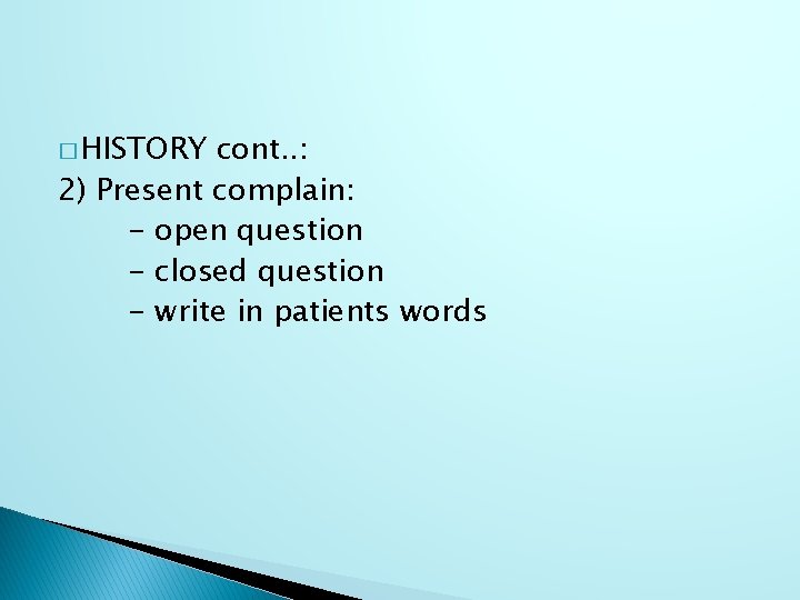 � HISTORY cont. . : 2) Present complain: - open question - closed question