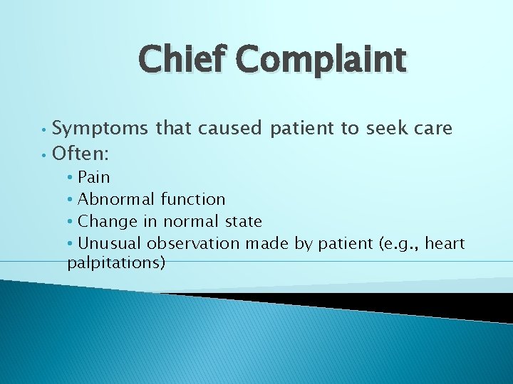 Chief Complaint • • Symptoms that caused patient to seek care Often: • Pain