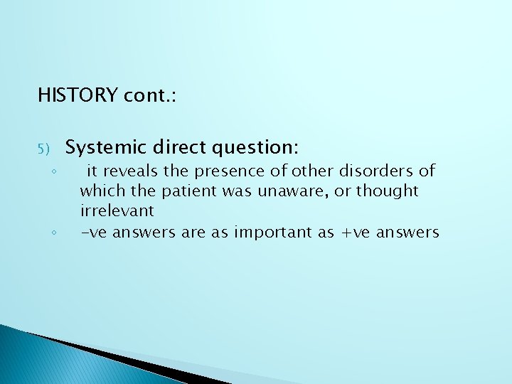 HISTORY cont. : 5) ◦ ◦ Systemic direct question: it reveals the presence of