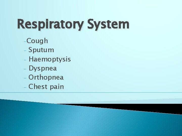 Respiratory System -Cough - Sputum Haemoptysis Dyspnea Orthopnea Chest pain 