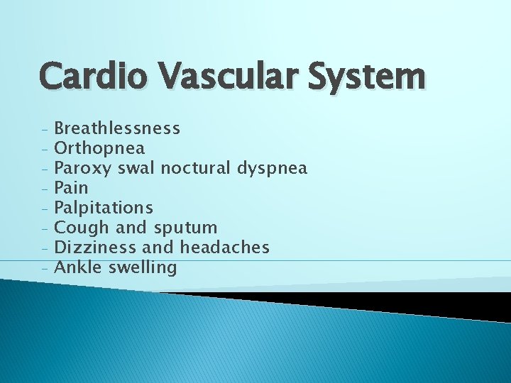 Cardio Vascular System - Breathlessness Orthopnea Paroxy swal noctural dyspnea Pain Palpitations Cough and