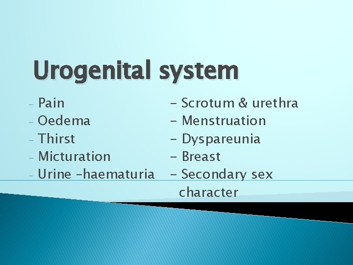 Urogenital system - Pain Oedema Thirst Micturation Urine –haematuria - Scrotum & urethra Menstruation