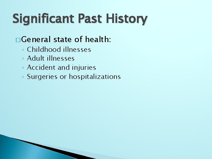Significant Past History � General ◦ ◦ state of health: Childhood illnesses Adult illnesses