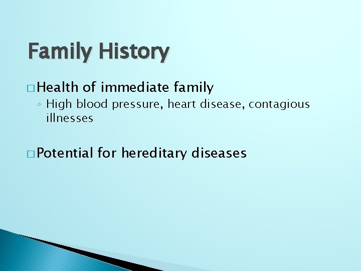 Family History � Health of immediate family ◦ High blood pressure, heart disease, contagious