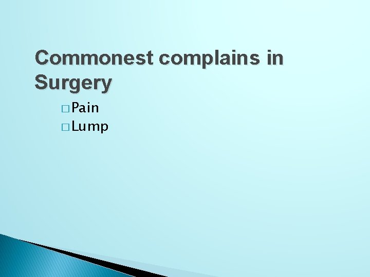 Commonest complains in Surgery � Pain � Lump 