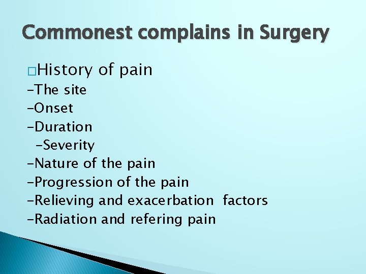 Commonest complains in Surgery �History of pain -The site -Onset -Duration -Severity -Nature of