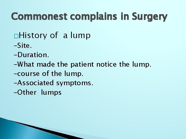 Commonest complains in Surgery �History of a lump -Site. -Duration. -What made the patient