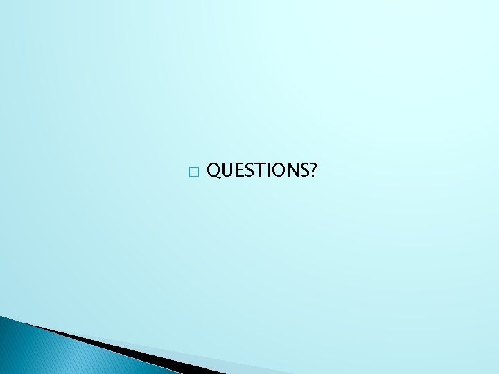 � QUESTIONS? 