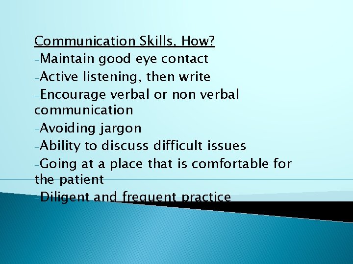 Communication Skills, How? -Maintain good eye contact -Active listening, then write -Encourage verbal or