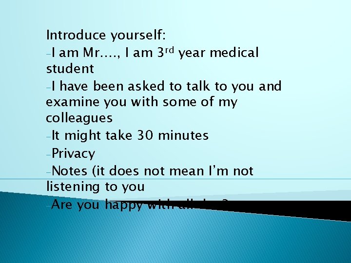 Introduce yourself: -I am Mr…. , I am 3 rd year medical student -I